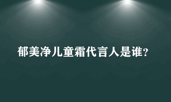 郁美净儿童霜代言人是谁?