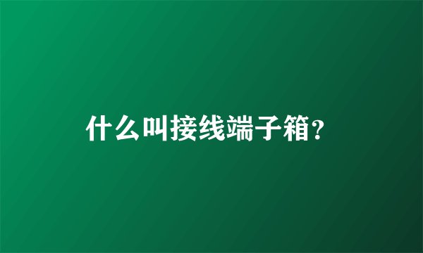 什么叫接线端子箱?