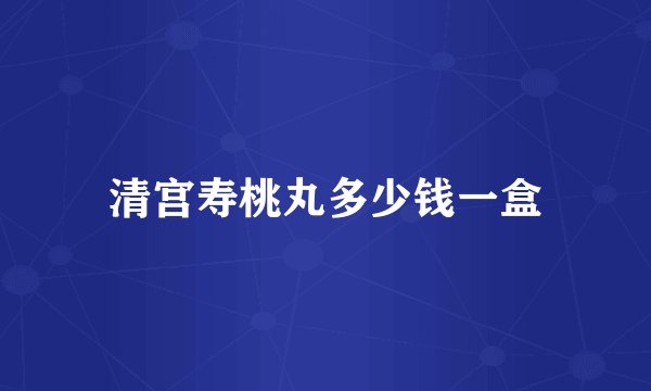 清宫寿桃丸多少钱一盒