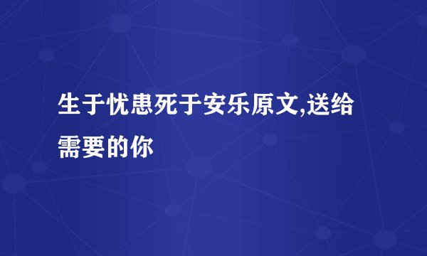 生于忧患死于安乐原文,送给需要的你