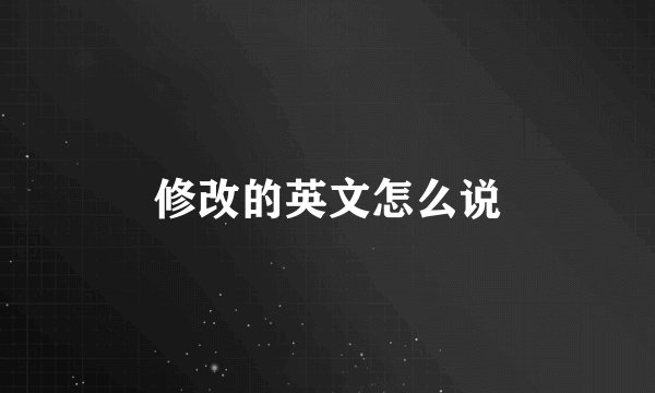 修改的英文怎么说