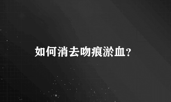 如何消去吻痕淤血？