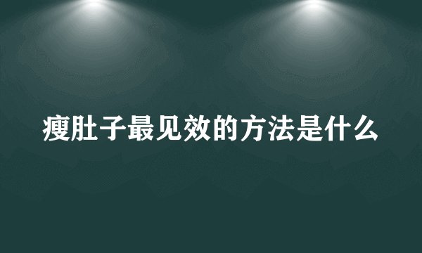瘦肚子最见效的方法是什么