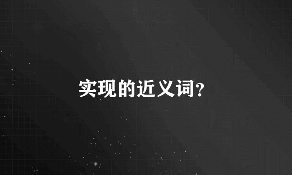 实现的近义词?
