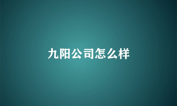 九阳公司怎么样
