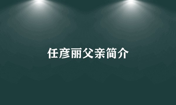 任彦丽父亲简介