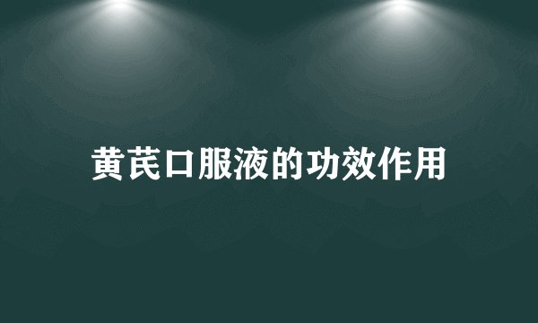 黄芪口服液的功效作用