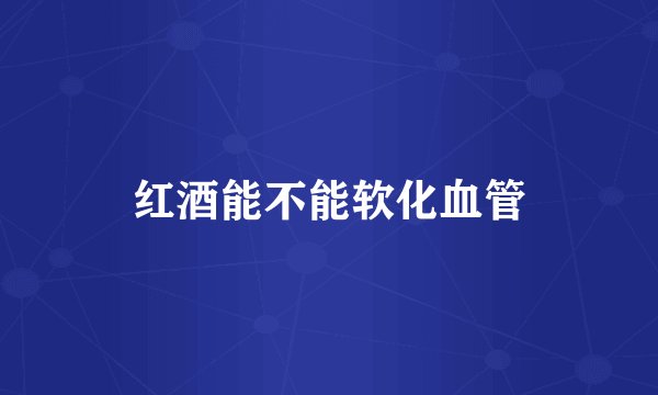 红酒能不能软化血管