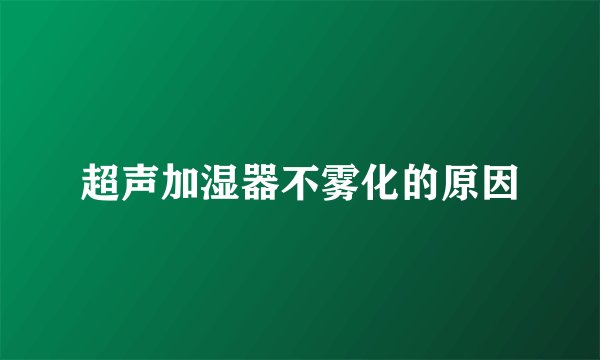 超声加湿器不雾化的原因