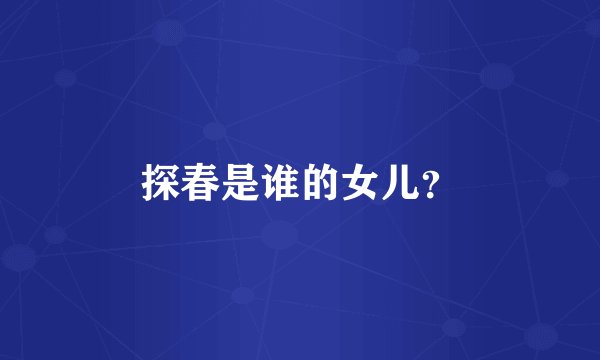 探春是谁的女儿?