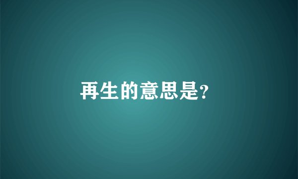 再生的意思是?