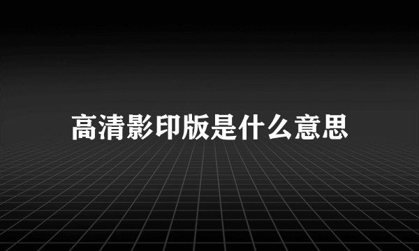 高清影印版是什么意思