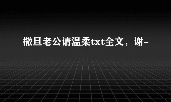 撒旦老公请温柔txt全文，谢~