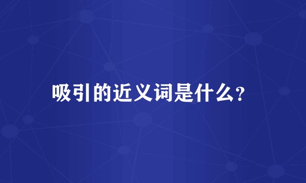 吸引的近义词是什么?