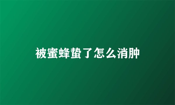 被蜜蜂蛰了怎么消肿