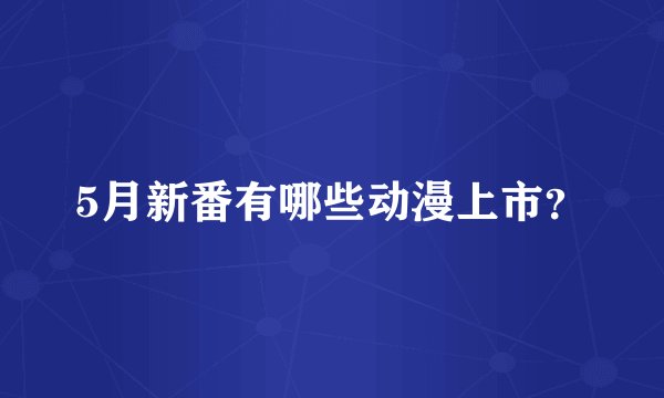 5月新番有哪些动漫上市？
