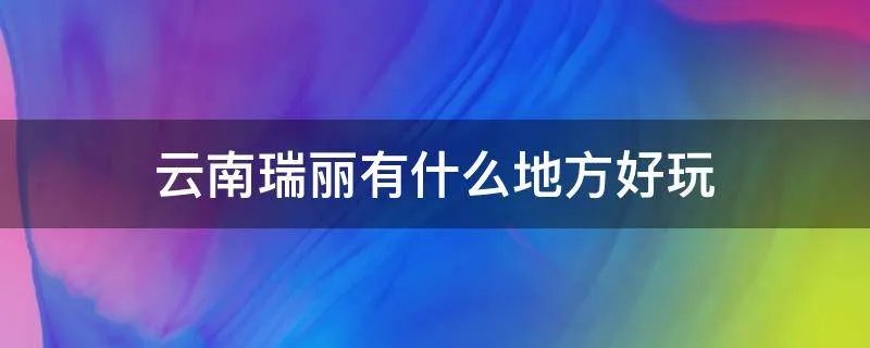 云南瑞丽有什么地方好玩