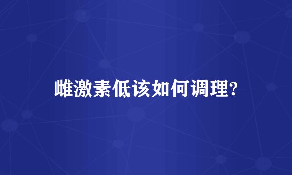 雌激素低该如何调理?