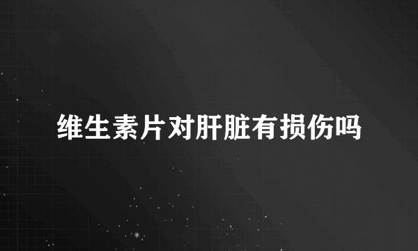 维生素片对肝脏有损伤吗