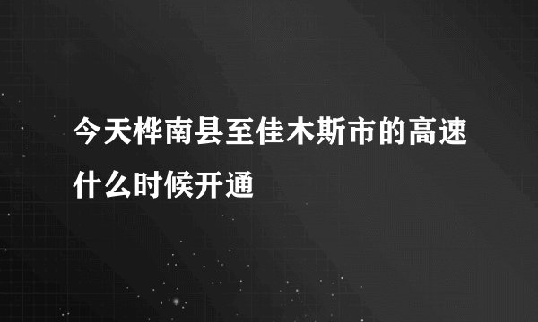 今天桦南县至佳木斯市的高速什么时候开通