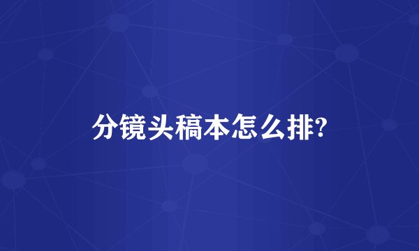分镜头稿本怎么排?