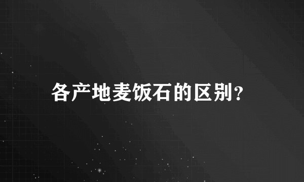 各产地麦饭石的区别?