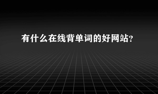 有什么在线背单词的好网站?