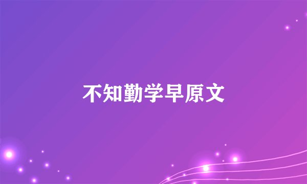 不知勤学早原文