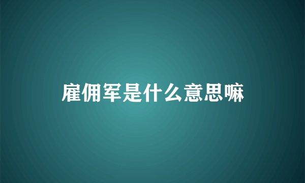 雇佣军是什么意思嘛