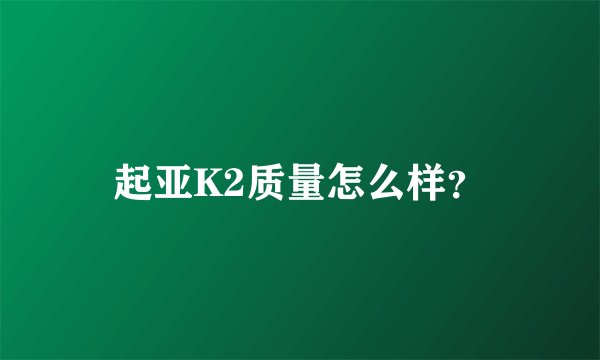 起亚K2质量怎么样?