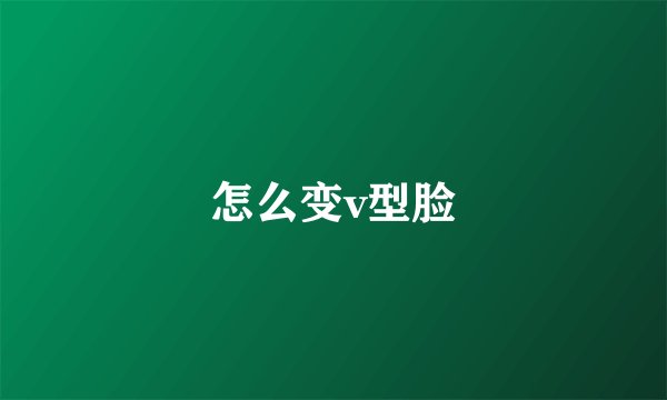 怎么变v型脸