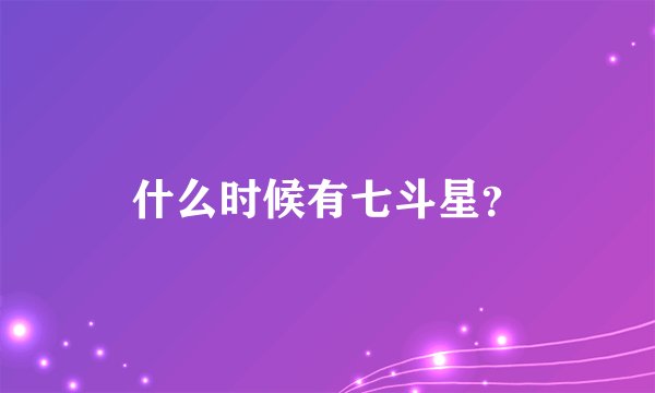 什么时候有七斗星？