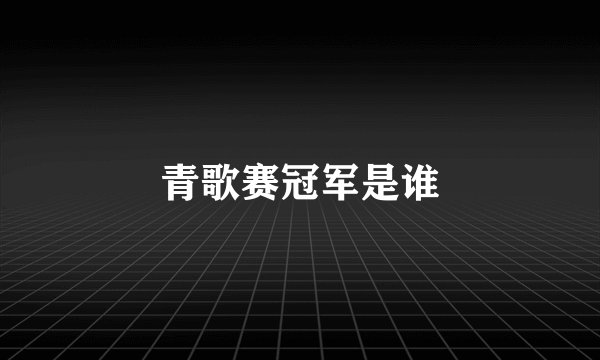 青歌赛冠军是谁