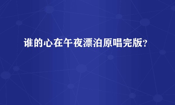 谁的心在午夜漂泊原唱完版?