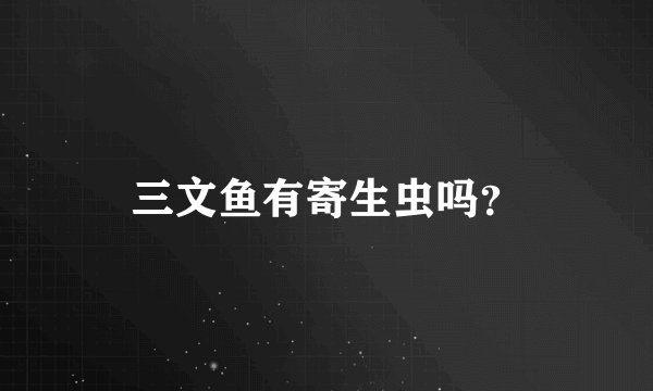 三文鱼有寄生虫吗？