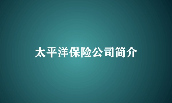 太平洋保险公司简介