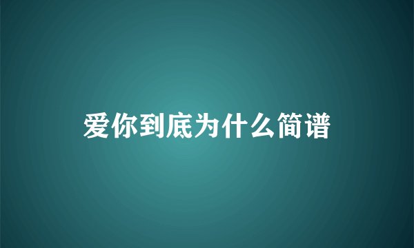 爱你到底为什么简谱