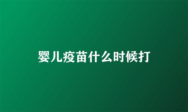 婴儿疫苗什么时候打
