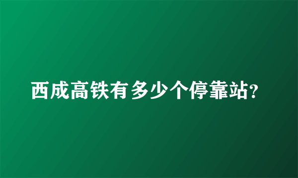 西成高铁有多少个停靠站？