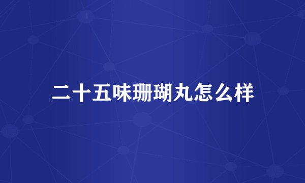 二十五味珊瑚丸怎么样