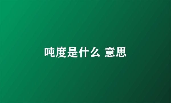 吨度是什么 意思