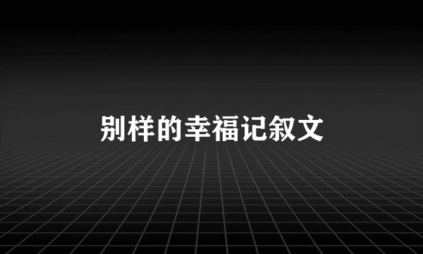 别样的幸福记叙文