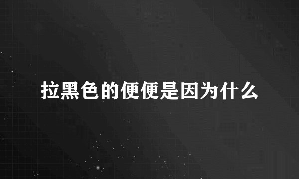 拉黑色的便便是因为什么