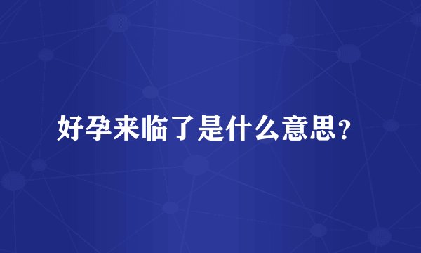 好孕来临了是什么意思？