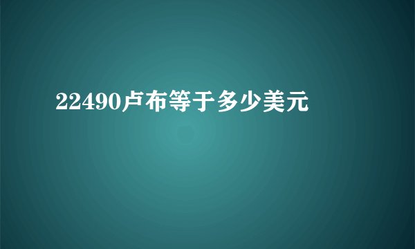 22490卢布等于多少美元
