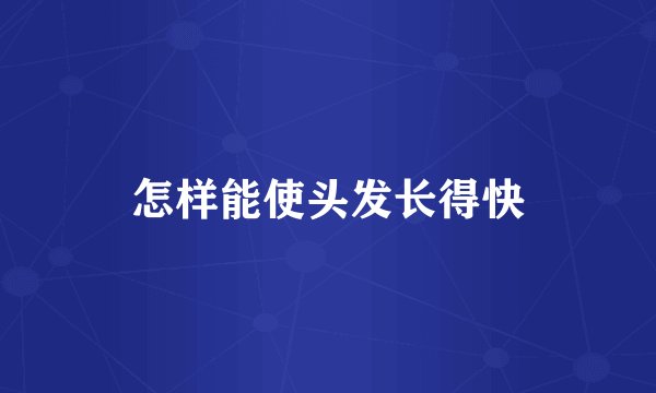 怎样能使头发长得快