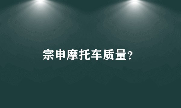宗申摩托车质量？
