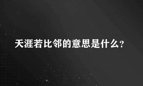 天涯若比邻的意思是什么?