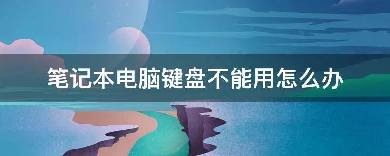 笔记本电脑键盘不能用怎么办