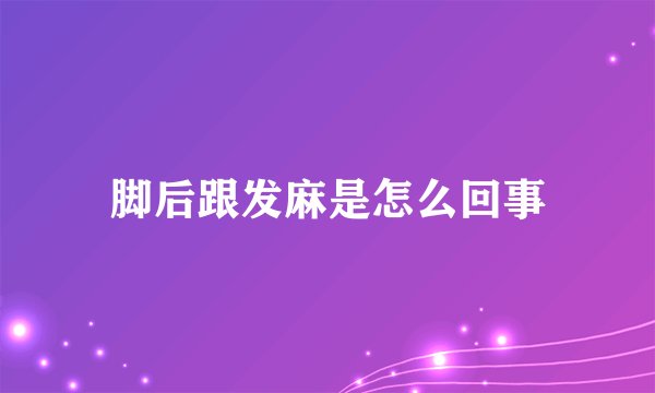 脚后跟发麻是怎么回事
